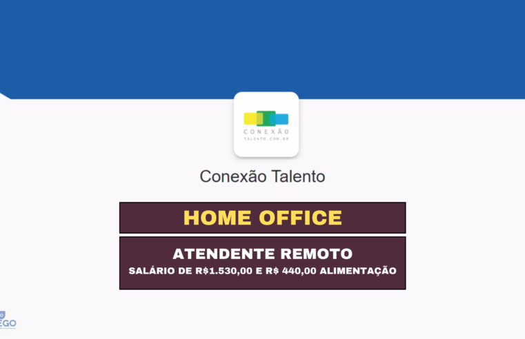 Conexão Talentos abre vagas HOME OFFICE para Atendimento Remoto e Auxiliar Administrativo; Veja como fazer seu cadastro