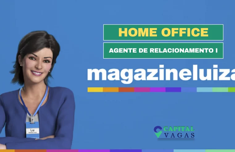 Magazine Luiza abre vagas HOME OFFICE para Agente de Relacionamento I