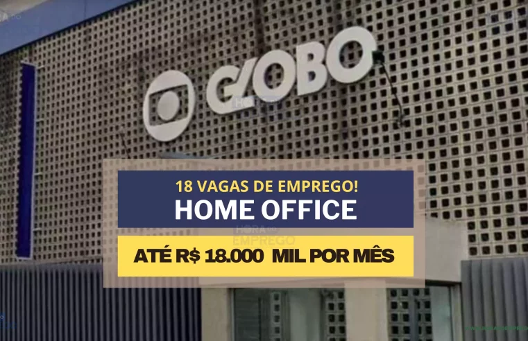 Rede Globo TV anuncia 18 vagas HOME OFFICE para trabalhar de casa com salários que chegam a R$ 18.000 MIL por mês