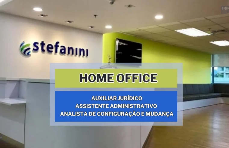 Trabalhe de Casa: Stefanini abre vagas 100% HOME OFFICE para Auxiliar Jurídico, Assistente Administrativo e Analista de Configuração e Mudança