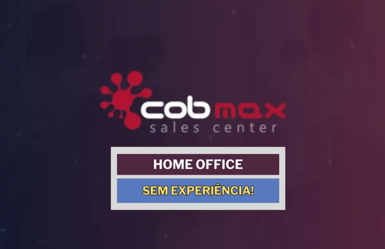 SEM EXPERIÊNCIA! Cobmax abriu vaga 100% HOME OFFICE para Backoffice Finance