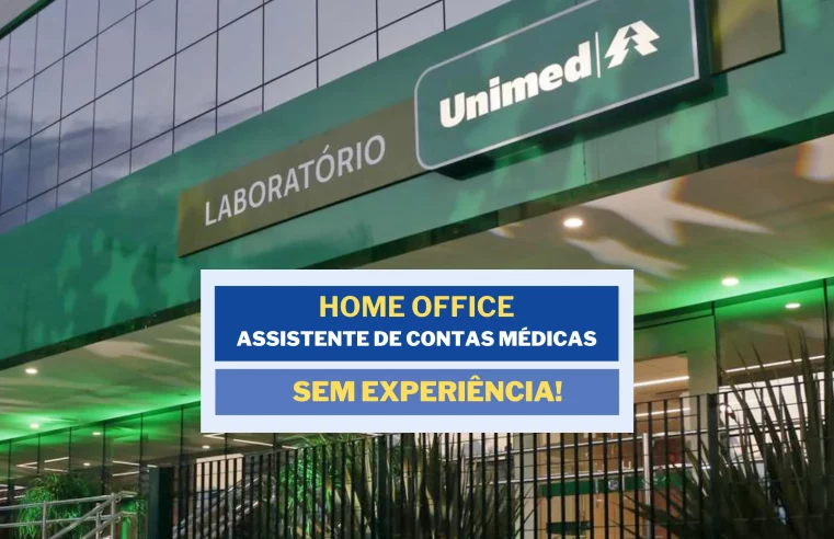 Não precisa ter experiência! Unimed Nacional abre vagas HOME OFFICE para Assistente de Contas Médicas 100% remoto