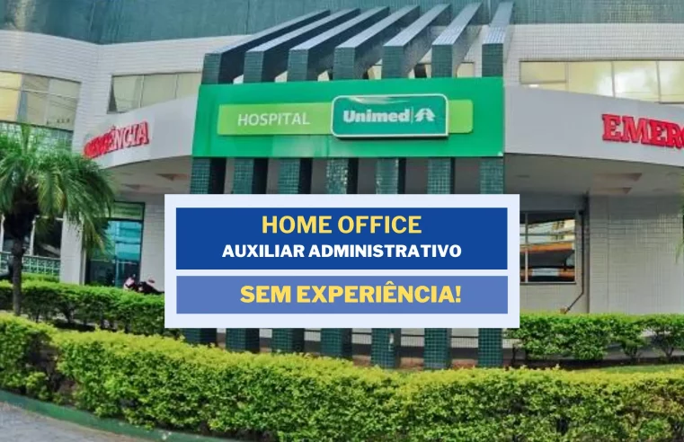 Sem experiência! Unimed abre vagas HOME OFFICE para Auxiliar Administrativo (Contas Médicas)