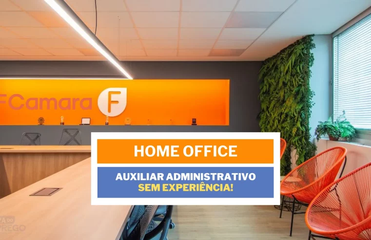 Sem experiência! FCamara abre vagas HOME OFFICE para TRABALHAR DE CASA no cargo de Auxiliar Administrativo