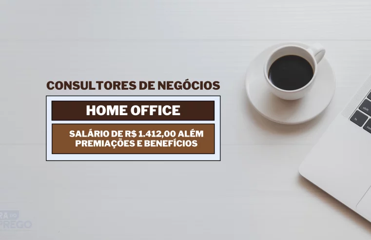 06 vagas 100% HOME OFFICE para Consultor de Negócios com Salário de R$ 1.412,00 além Premiações e Benefícios