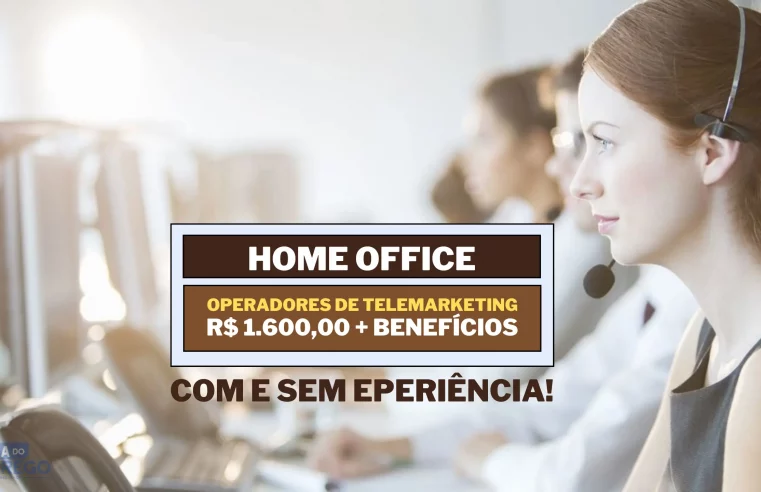 Sem experiência! 03 Vagas Home Office com salário de R$ 1.600,00 para Operadores de Telemarketing