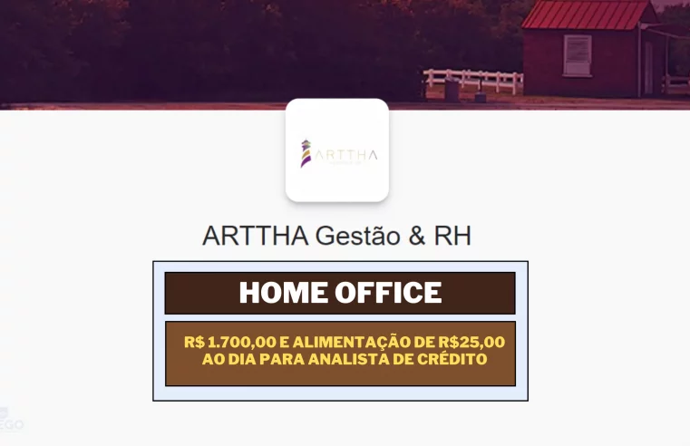 ARTTHA Gestão & RH anuncia vaga HOME OFFICE com salário de R$ 1.700,00 e Alimentação de R$25,00 ao dia para Analista de Crédito