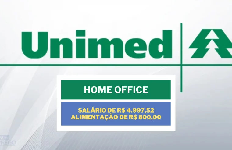 Home Office: Unimed abriu vaga HOME OFFICE com salário de R$ 4.997,52 e Alimentação de R$ 800,00 para T.I