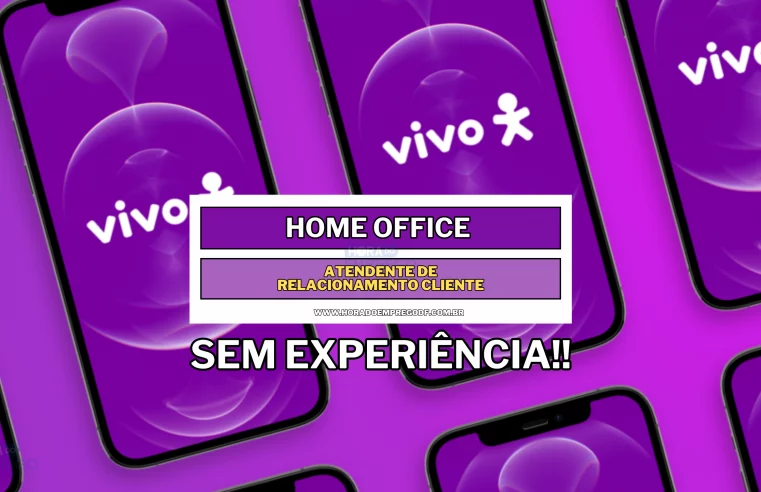 Sem experiência! Vivo abre vagas HOME OFFICE para Atendente de Relacionamento Cliente REMOTO