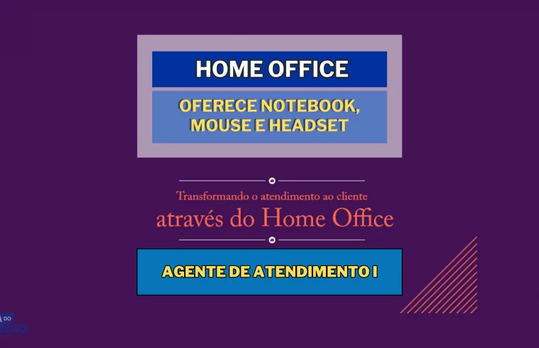 Home Agent abre HOME OFFICE de Agente de Atendimento I e fornece até computador completo