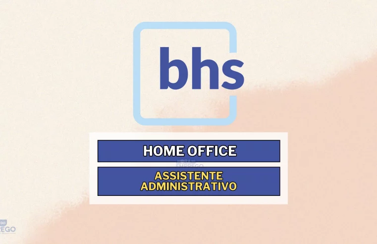 Emprego Remoto! BHS abre vagas HOME OFFICE para Assistente Administrativo Temporário