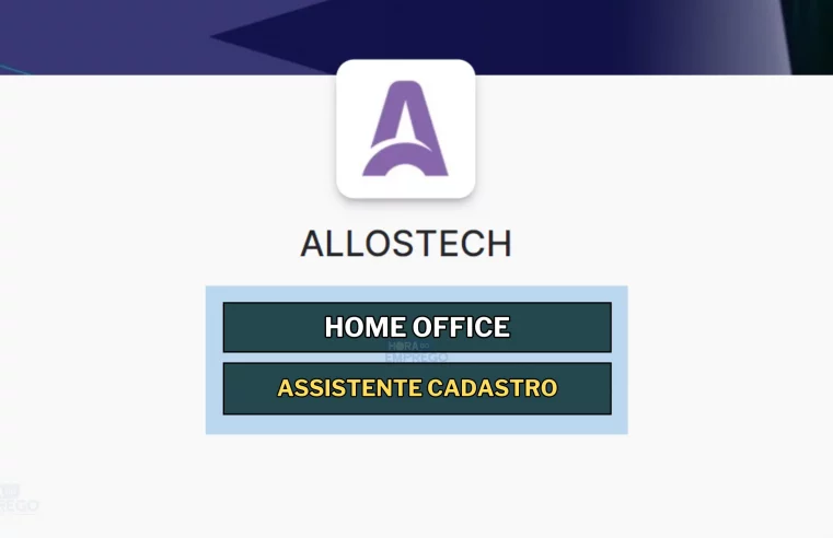 Nível Médio ou Superior! ALLOSTECH abriu vagas HOME OFFICE para Assistente Cadastro