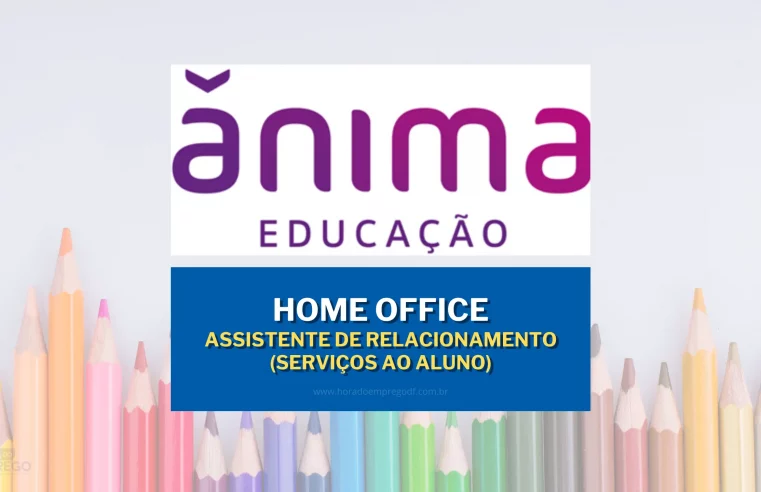 Ânima Educação abre vagas HOME OFFICE para Assistente de Relacionamento (Serviços ao Aluno)