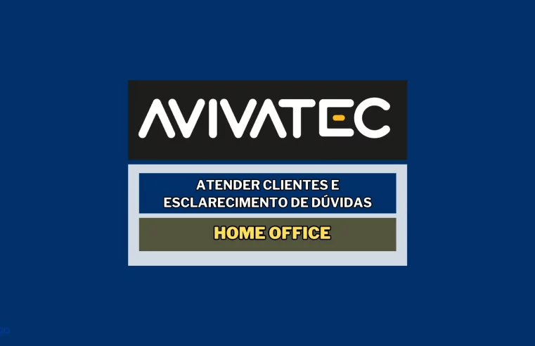 Avivatec abre vaga HOME OFFICE das 10:00 às 17:00 para Atender Clientes e Esclarecimento de dúvidas