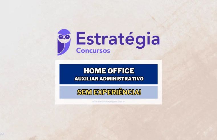 Sem experiência! Estratégia Concursos abre vagas HOME OFFICE para Auxiliar Administrativo