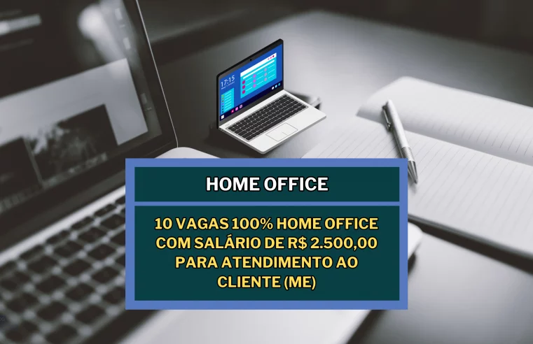 Sem experiência! 10 Vagas 100% Home Office com salário de R$ 2.500,00 para Atendimento ao Cliente (ME)