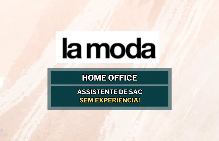 Sem experiência! La Moda anuncia vaga Home Office para Assistente de SAC!