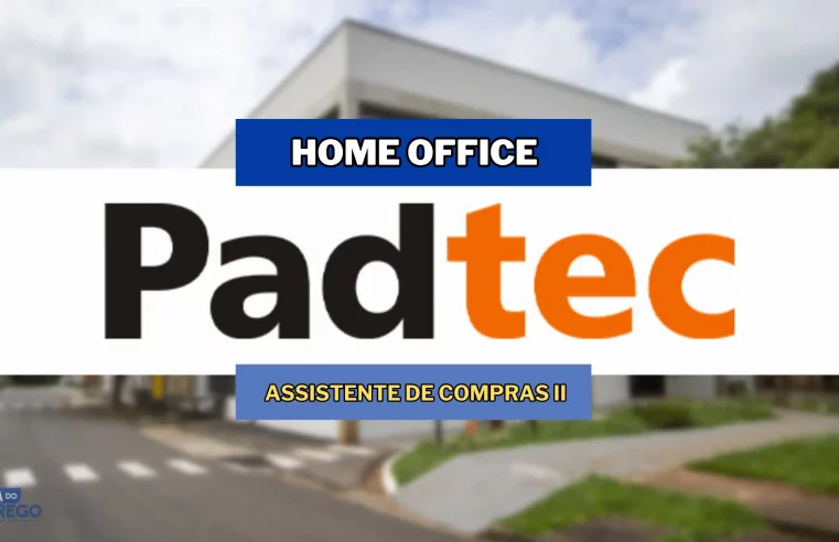 Sem experiência! Padtec abre vagas HOME OFFICE para Assistente de Compras II Temporário