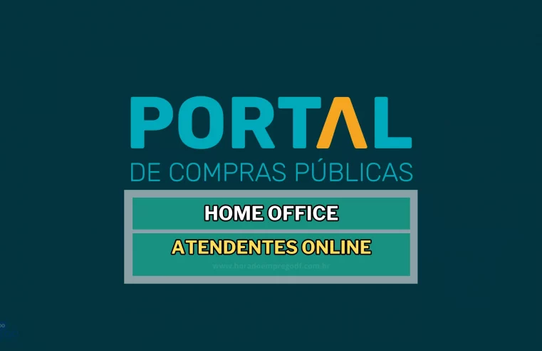 Portal de Compras Públicas abriu vagas HOME OFFICE para Atendentes Online