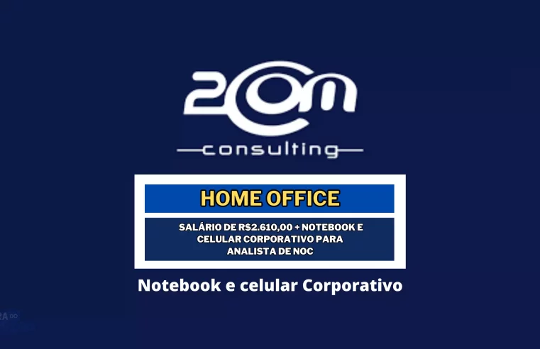 2com Consulting abriu vaga Home Office com Salário de R$2.610,00 + Notebook e celular corporativo para Analista de NOC