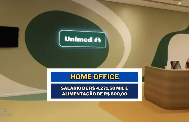 Unimed abriu vaga Home Office com salário de R$ 4.271,50 mil e Alimentação de R$ 800,00 no setor Jurídico