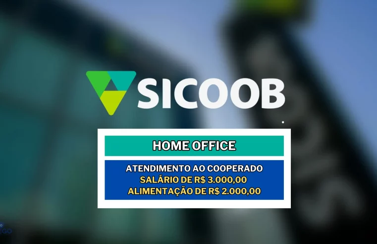 Sicoob tem vaga Home Office com Salário de  R$ 3.000,00 e Vale Alimentação de R$ 2.000,00 para Atendimento ao Cooperado