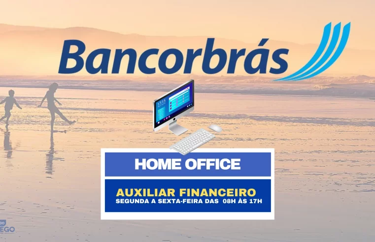 Bancorbrás tem vagas HOME OFFICE para Auxiliar Financeiro de Segunda a sexta-feira das  08h às 17h