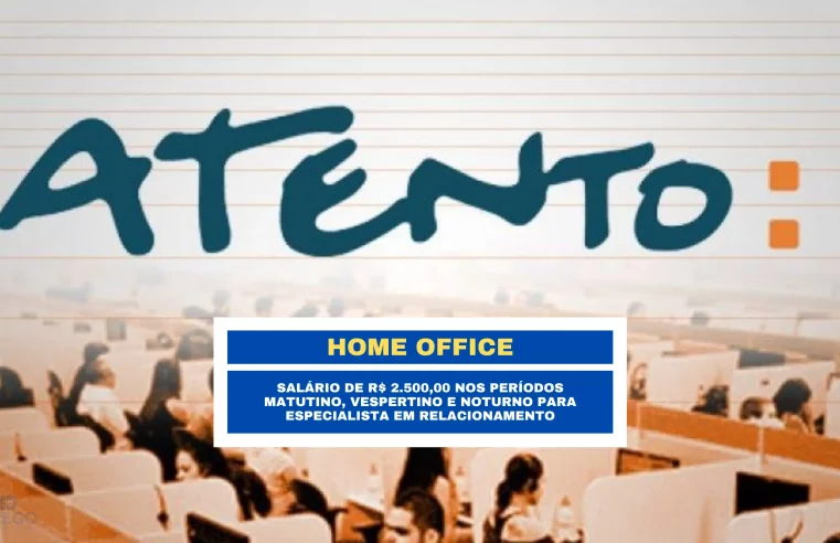 Atento Brasil abriu vaga Home Office com Salário de R$ 2.500,00 nos períodos Matutino, Vespertino e Noturno para Especialista em Relacionamento