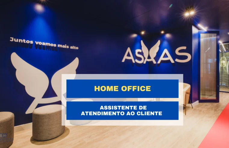 Trabalhe de casa! Asaas abriu vagas 100% Home office para Assistente de Atendimento ao Cliente