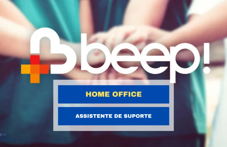 Que tal trabalhar sem sair de casa? Beep Saúde Abriu Vagas Home Office Para Assistente de Suporte