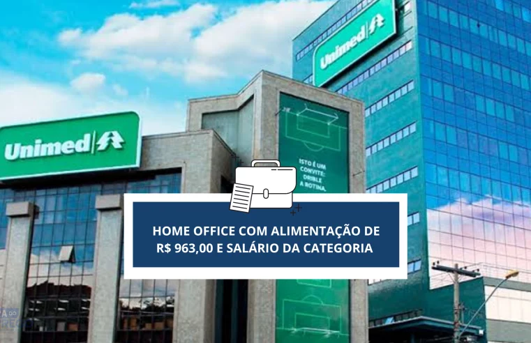 Unimed abre vaga Home Office com Alimentação de R$ 963,00 e Salário da Categoria no setor de T.I