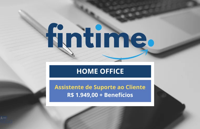 Fintime abre vagas Home Office com Salário de R$ 1.949,00 para Assistente de Suporte ao Cliente